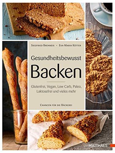 Gesundheitsbewusst Backen: Glutenfrei, Vegan, Low Carb, Paleo, Laktosefrei und vieles mehr - Chancen für die Bäckerei