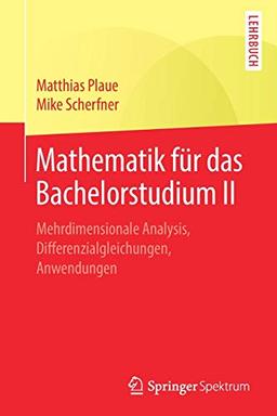 Mathematik für das Bachelorstudium II: Mehrdimensionale Analysis, Differenzialgleichungen, Anwendungen