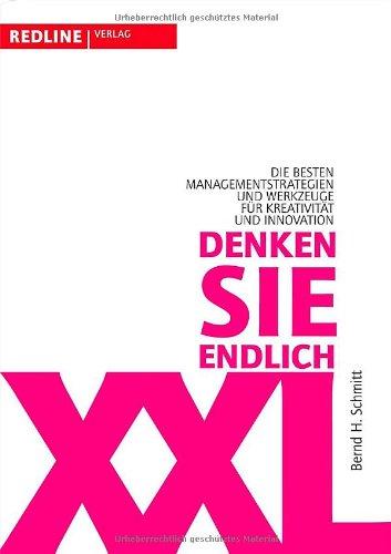 Denken Sie endlich XXL: Die besten Managementstrategien und Werkzeuge für Kreativität und Innovation