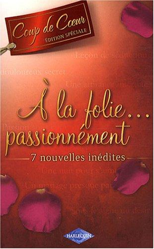 A la folie, passionnément : 7 nouvelles inédites