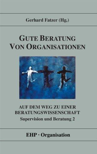 Gute Beratung von Organisationen / Supervision und Beratung 2: Auf dem Weg zu einer Beratungswissenschaft