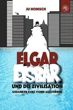 Elgar Eisbär und die Zivilisation: Gedanken kurz vorm Aussterben