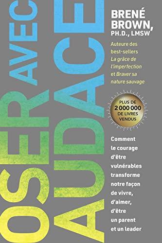 Oser avec audace - Comment le courage d'être vulnérables transforme notre façon de vivre, d'aimer, d'être un parent et un leader