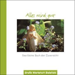 Alles wird gut: Das kleine Buch der Zuversicht