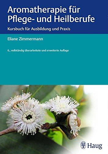 Aromatherapie für Pflege- und Heilberufe: Kursbuch für Ausbildung und Praxis