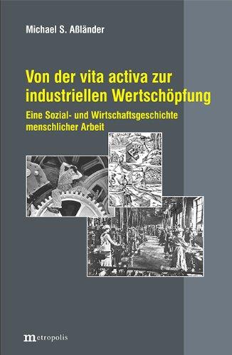 Von der vita activa zur industriellen Wertschöpfung: Eine Sozial- und Wirtschaftsgeschichte menschlicher Arbeit