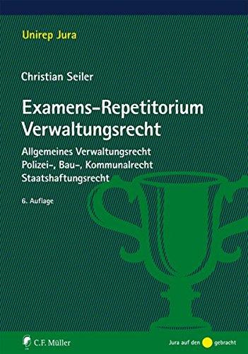 Examens-Repetitorium Verwaltungsrecht: Allgemeines Verwaltungsrecht, Polizei-, Bau-, Kommunalrecht, Staatshaftungsrecht (Unirep Jura)