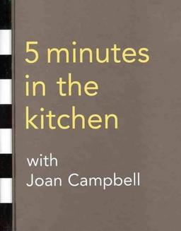 Five Minutes in the Kitchen with Joan Campbell: Over 100 Must-Have, Can't-Fail Recipes