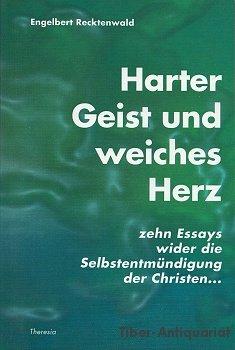 Harter Geist und weiches Herz: Zehn Essays wider die Selbstentmündung der Christen...