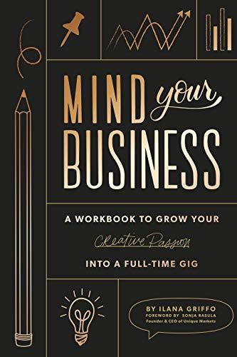 Mind Your Business: A Workbook to Grow Your Creative Passion Into a Full-Time Gig