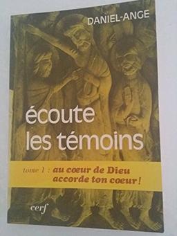 Ecoute les témoins. Vol. 1. Au coeur de Dieu accorde ton coeur