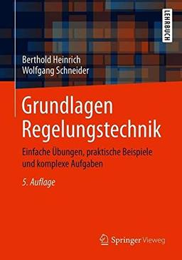 Grundlagen Regelungstechnik: Einfache Übungen, praktische Beispiele und komplexe Aufgaben