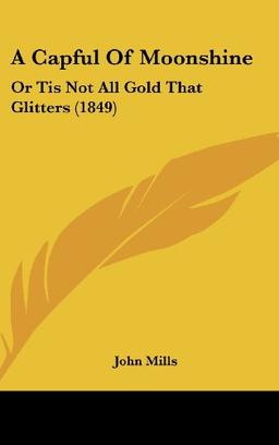 A Capful Of Moonshine: Or Tis Not All Gold That Glitters (1849)