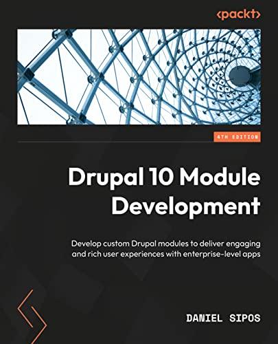 Drupal 10 Module Development: Develop and deliver engaging and intuitive enterprise-level apps, 4th Edition