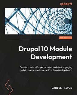 Drupal 10 Module Development: Develop and deliver engaging and intuitive enterprise-level apps, 4th Edition