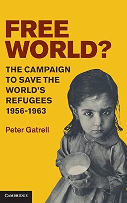 Free World?: The Campaign to Save the World's Refugees, 1956–1963