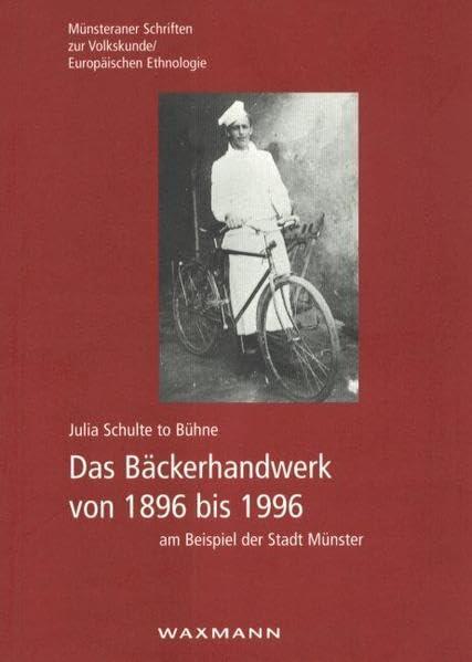 Das Bäckerhandwerk von 1896 bis 1996 am Beispiel der Stadt Münster (Münsteraner Schriften zur Volkskunde /Europäischen Ethnologie)