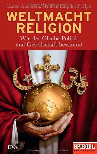 Weltmacht Religion: Wie der Glaube Politik und Gesellschaft bestimmt - Ein SPIEGEL-Buch