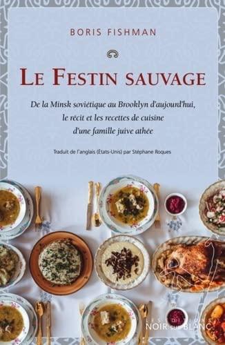 Le festin sauvage : de la Minsk soviétique au Brooklyn d'aujourd'hui, le récit et les recettes de cuisine d'une famille juive athée