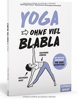 Yoga ohne viel Blabla: Der praktische Ratgeber für alles Wesentliche