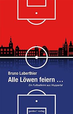 Alle Löwen feiern ...: Ein Fußball-Krimi aus Wuppertal