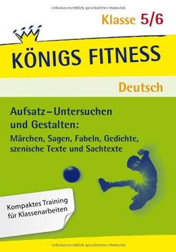 Aufsatz - Untersuchen und Gestalten: Märchen, Sagen, Fabeln, Gedichte, Szenische Texte und Sachtexte. Deutsch Klasse 5/6. In vier Schritten sicher im ... im Untersuchen und Gestalten von Texten!