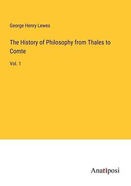 The History of Philosophy from Thales to Comte: Vol. 1