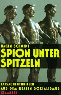 Spion unter Spitzeln. Tatsachenthriller aus dem realen Sozialismus