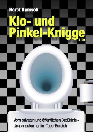 Klo- und Pinkel-Knigge 2100: Vom privaten und öffentlichen Bedürfnis - Umgangsformen im Tabu-Bereich