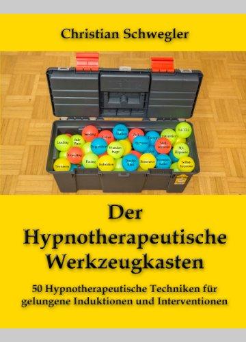 Der Hypnotherapeutische Werkzeugkasten: 50 Hypnotherapeutische Techniken für gelungene Induktionen und Interventionen