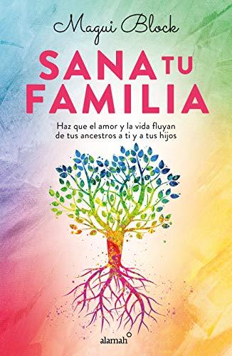 Sana Tu Familia / Heal Your Family: Haz Que El Amor Y La Vida Fluyan De Tus Ancestros a Ti Y a Tus Hijos