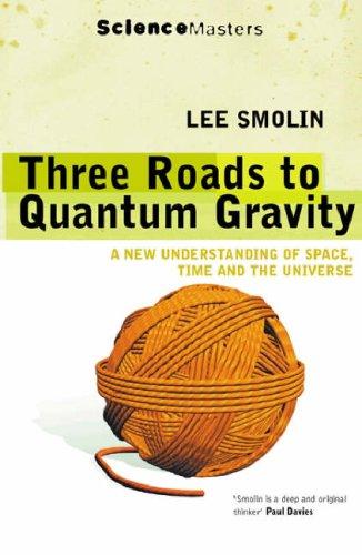 Three Roads to Quantum Gravity: A New Understanding of Space, Time and the Universe (Science Masters): A New Understanding of Space, Time and the Universe (Science Masters)