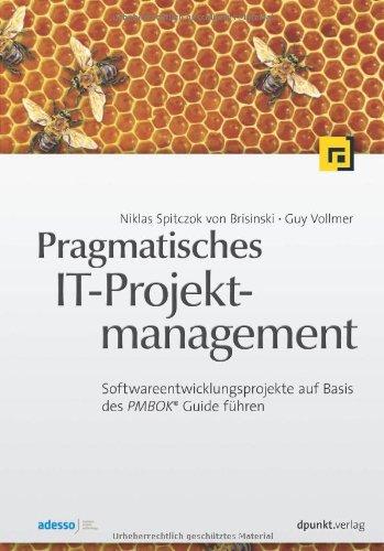 Pragmatisches IT-Projektmanagement: Softwareentwicklungsprojekte auf Basis des PMBOK® Guide führen