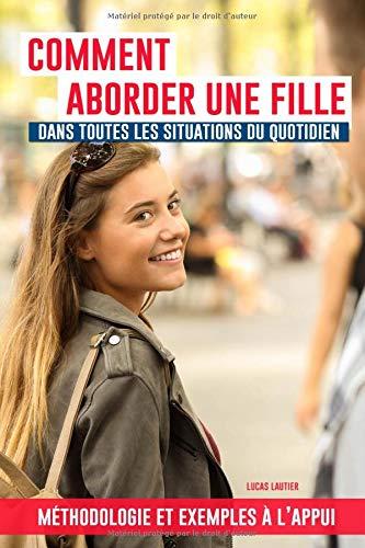 Comment aborder une fille dans toutes les situations du quotidien ?: Dans la rue, au supermarché, dans votre bar préféré, sur Tinder, en discothèque, sur Facebook...