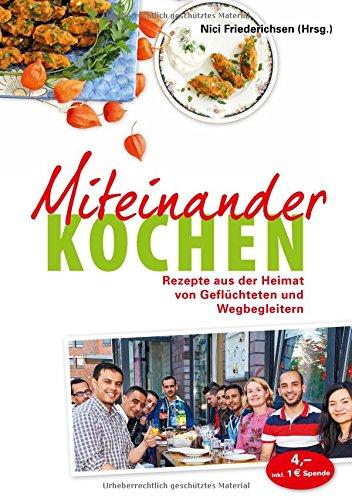 Miteinander kochen: Rezepte aus der Heimat von Geflüchteten und Wegbegleitern