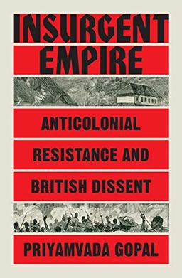 Insurgent Empire: Anticolonialism and the Making of British Dissent