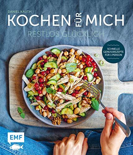 Kochen für mich: Restlos glücklich – schnelle Genussrezepte für 1 Person