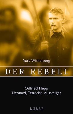 Der Rebell. Odfried Hepp: Neonazi, Terrorist, Aussteiger