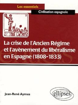 La crise de l'Ancien Régime et l'avènement du libéralisme en Espagne (1808-1833) : essai d'histoire politico-culturelle