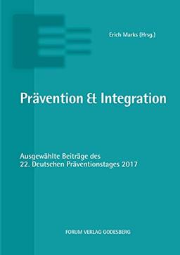 Prävention & Integration: Ausgewählte Beiträge des 22. Deutschen Präventionstages (19. und 20. Juni 2017 in Hannover)