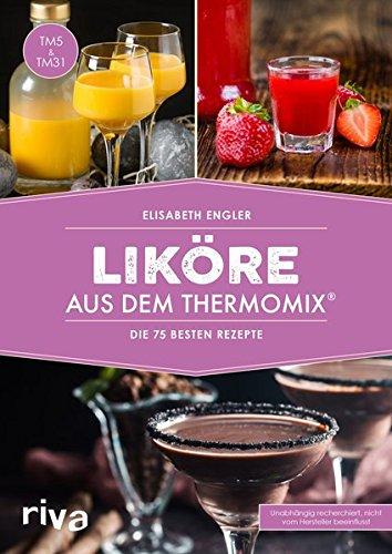 Liköre aus dem Thermomix®: Die 75 besten Rezepte