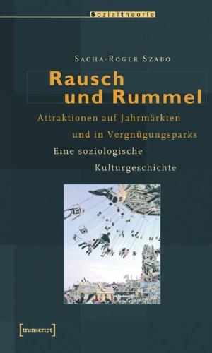 Rausch und Rummel. Attraktionen auf Jahrmärkten und in Vergnügungsparks. Eine soziologische Kulturgeschichte