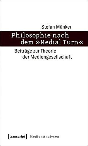 Philosophie nach dem »Medial Turn«: Beiträge zur Theorie der Mediengesellschaft (MedienAnalysen)