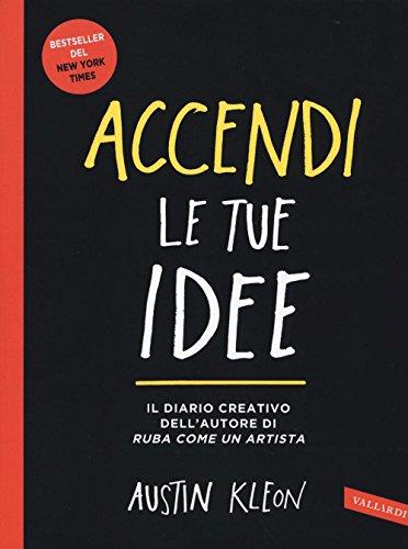 Accendi le tue idee. Il diario creativo dell'autore di Ruba come un artista