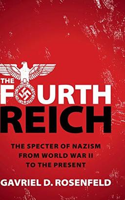 The Fourth Reich: The Specter of Nazism from World War II to the Present