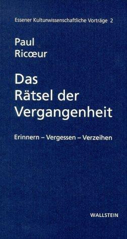 Das Rätsel der Vergangenheit: Erinnern, Vergessen, Verzeihen