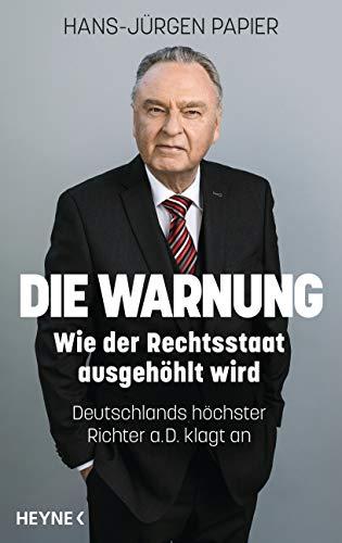 Die Warnung: Wie der Rechtsstaat ausgehöhlt wird. Deutschlands höchster Richter a.D. klagt an