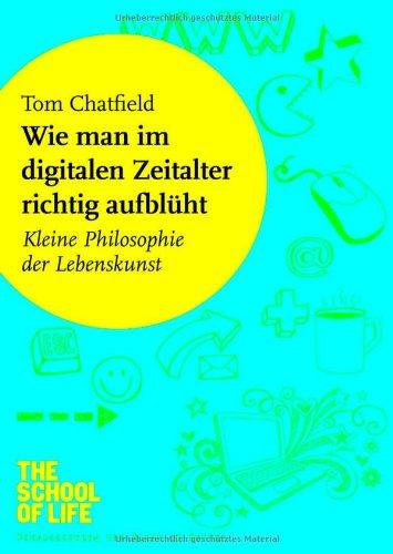 Wie man im digitalen Zeitalter richtig aufblüht: Kleine Philosophie der Lebenskunst