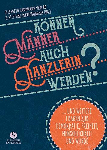 Können Männer auch Kanzlerin werden?.: ... und weitere Fragen zur Demokratie, Freiheit, Menschlichkeit und Würde