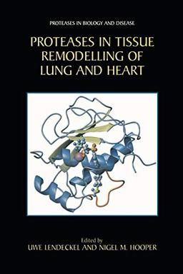 Proteases in Tissue Remodelling of Lung and Heart (Proteases in Biology and Disease, 1, Band 1)